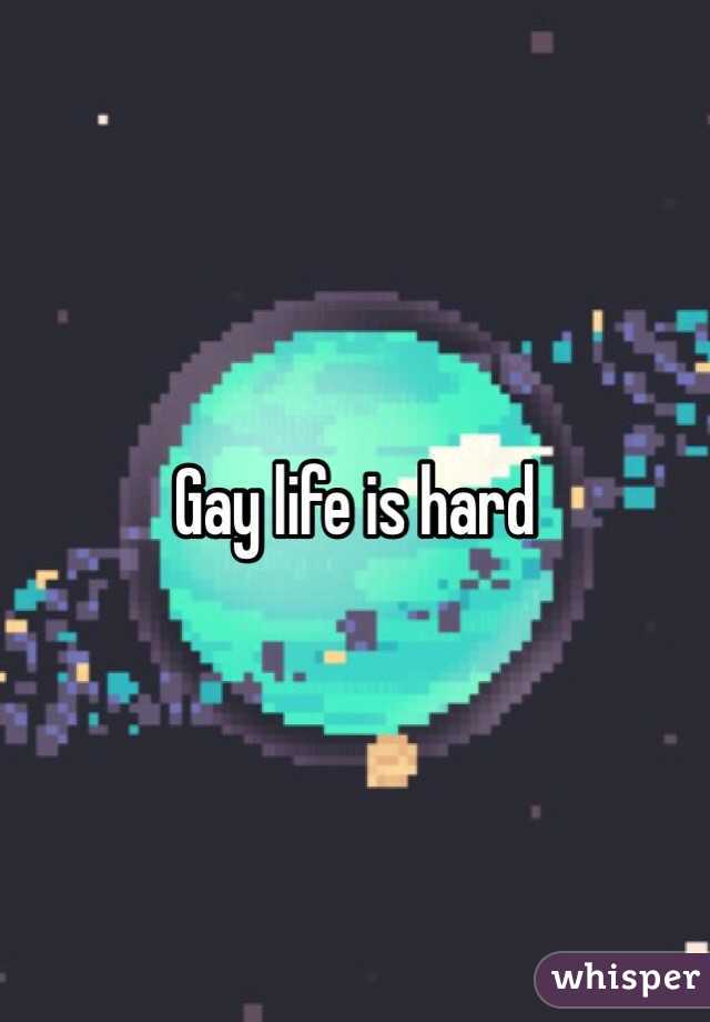Gay life is hard 