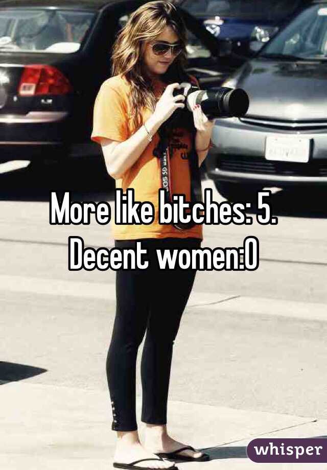 More like bitches: 5.
Decent women:0