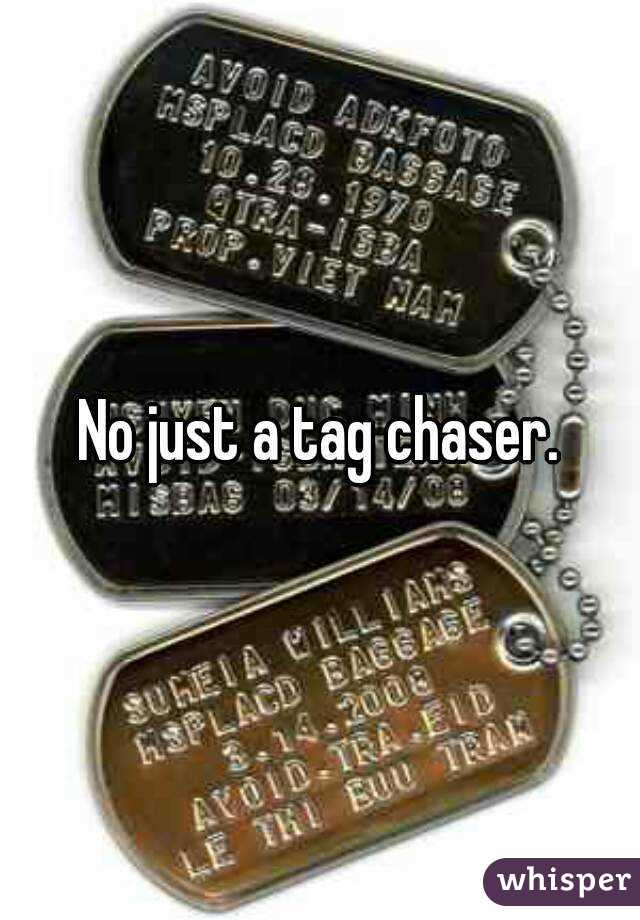 No just a tag chaser.