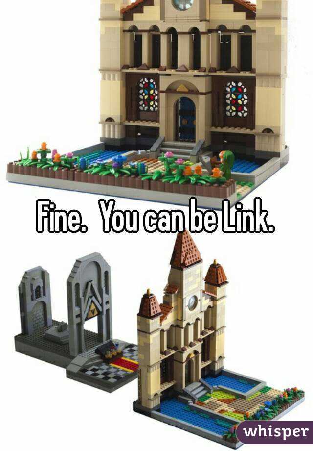 Fine.  You can be Link.