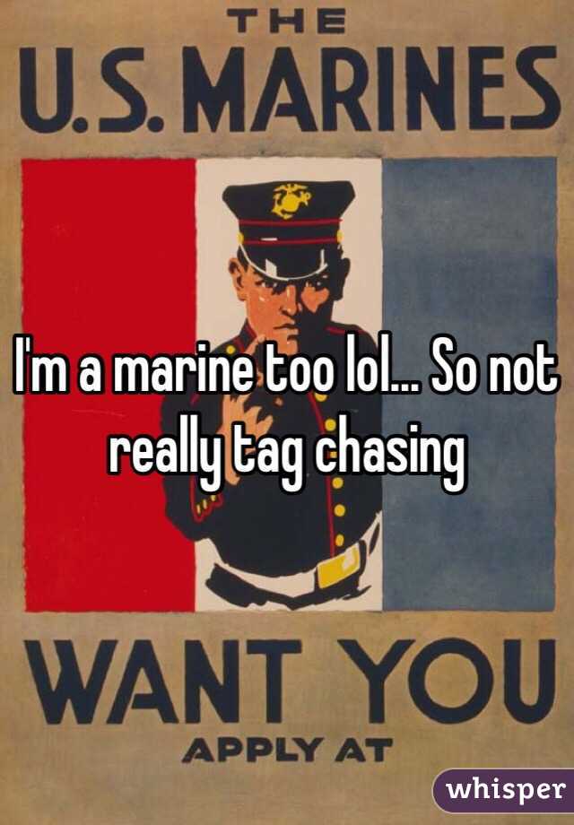 I'm a marine too lol... So not really tag chasing 