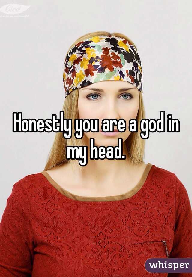Honestly you are a god in my head.
