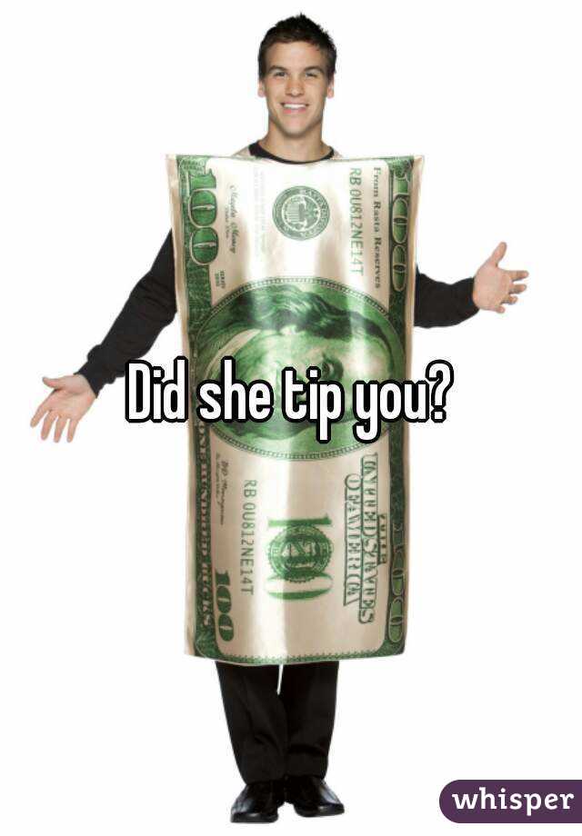 Did she tip you?