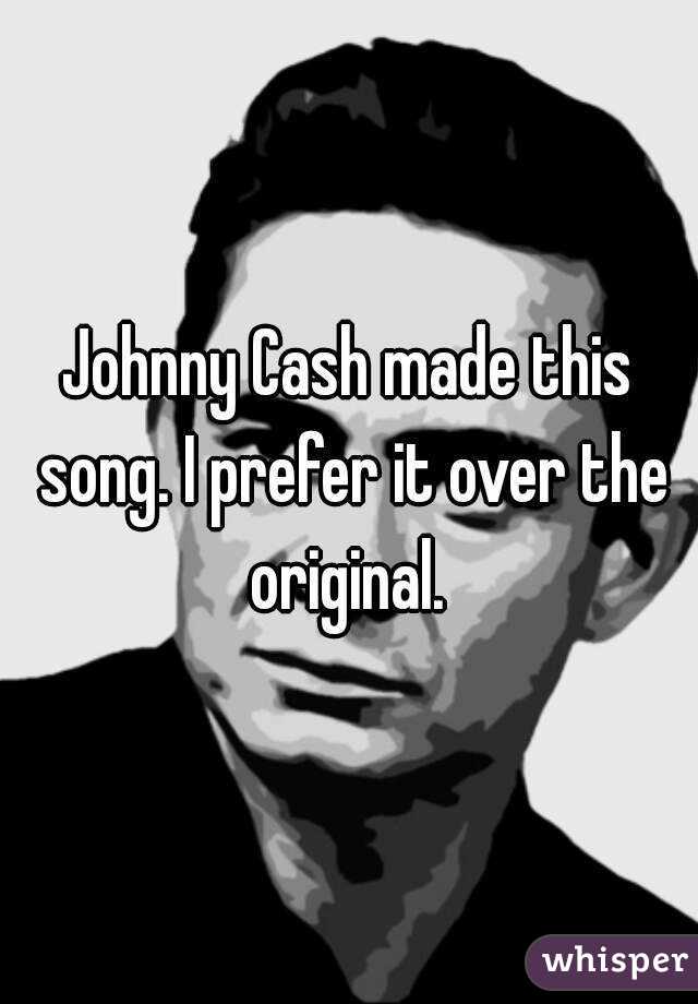 Johnny Cash made this song. I prefer it over the original. 