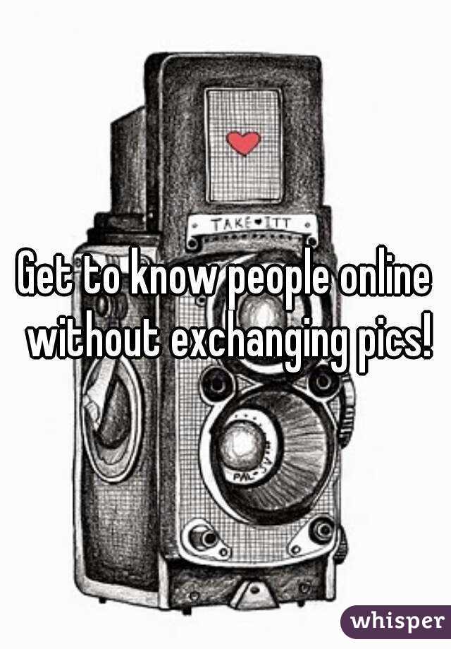 Get to know people online without exchanging pics!