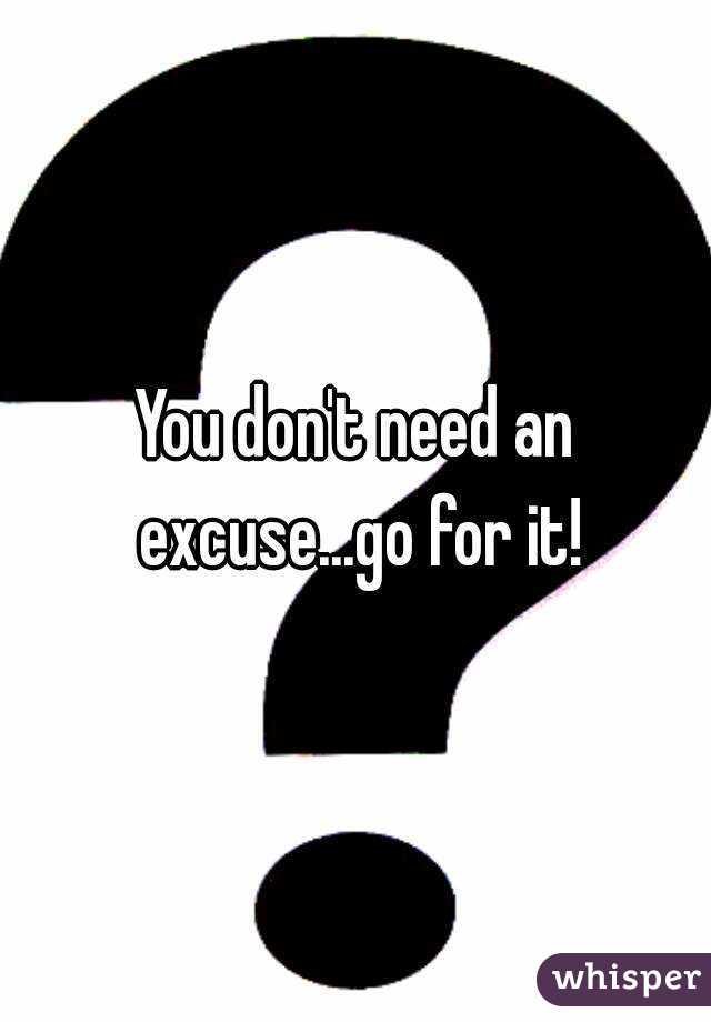 You don't need an excuse...go for it!