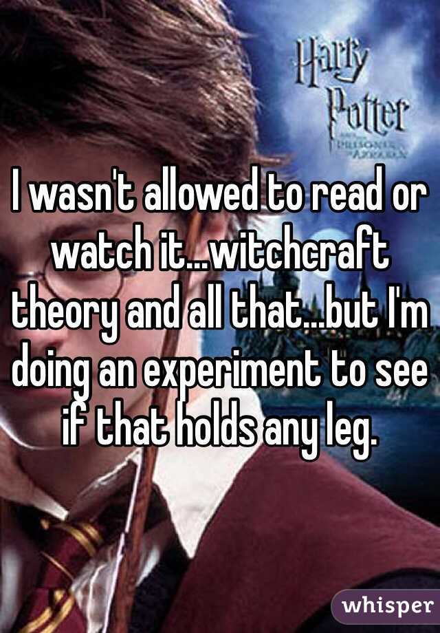 I wasn't allowed to read or watch it...witchcraft theory and all that...but I'm doing an experiment to see if that holds any leg.