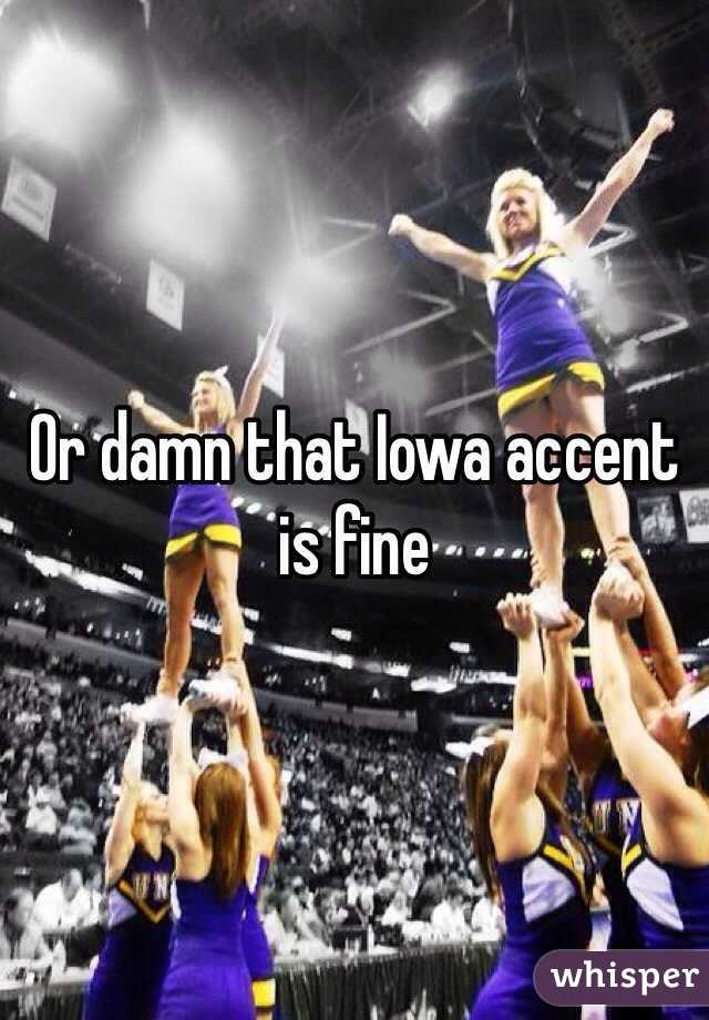 Or damn that Iowa accent is fine