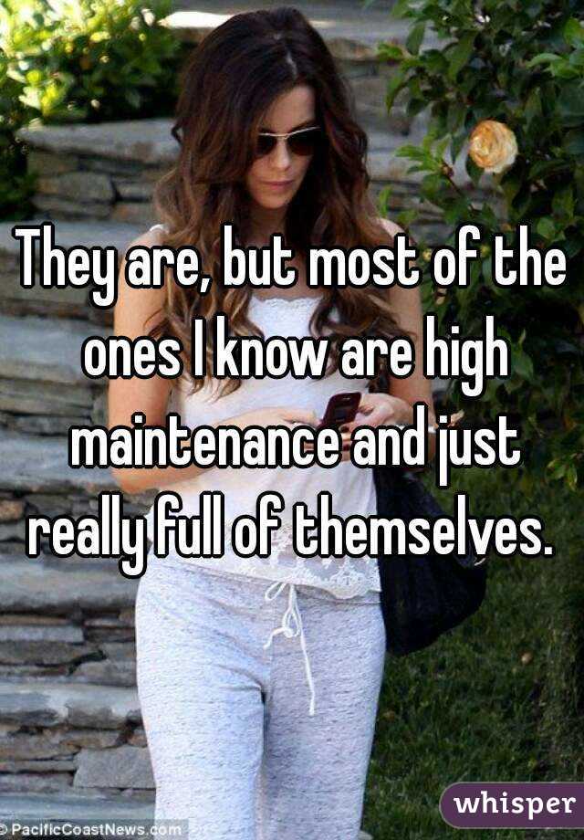 They are, but most of the ones I know are high maintenance and just really full of themselves. 