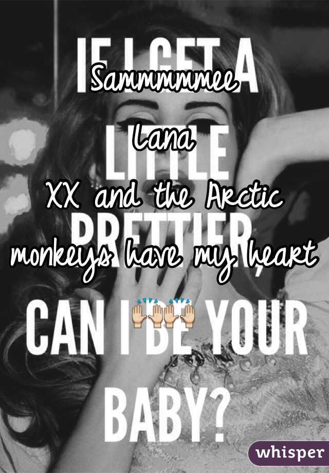 Sammmmmee 
Lana 
XX and the Arctic monkeys have my heart 🙌🙌