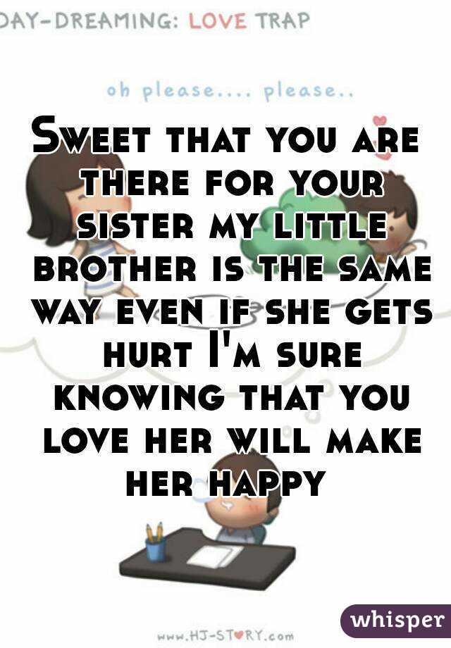 Sweet that you are there for your sister my little brother is the same way even if she gets hurt I'm sure knowing that you love her will make her happy 