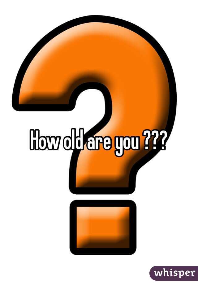 How old are you ???
