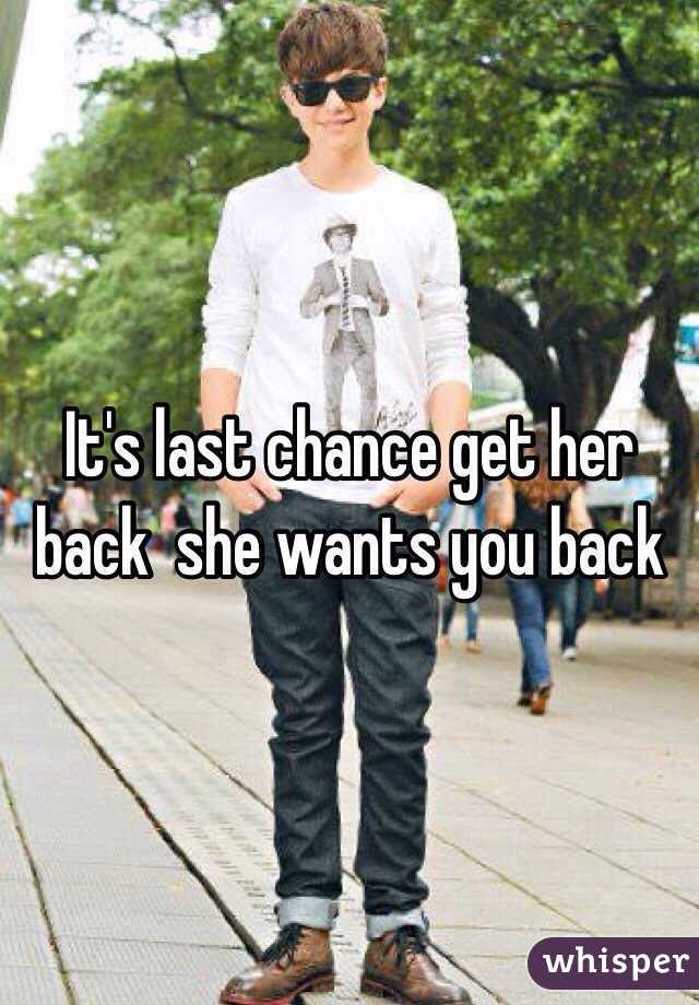 It's last chance get her back  she wants you back 