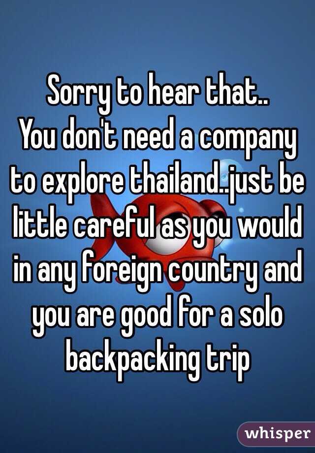 Sorry to hear that..
You don't need a company to explore thailand..just be little careful as you would in any foreign country and you are good for a solo backpacking trip