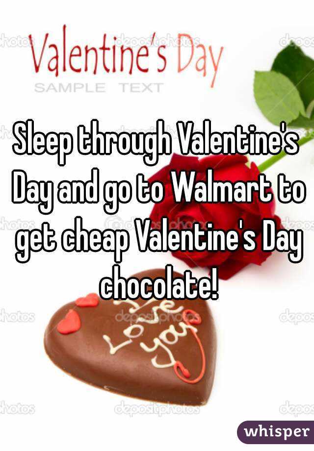 Sleep through Valentine's Day and go to Walmart to get cheap Valentine's Day chocolate!