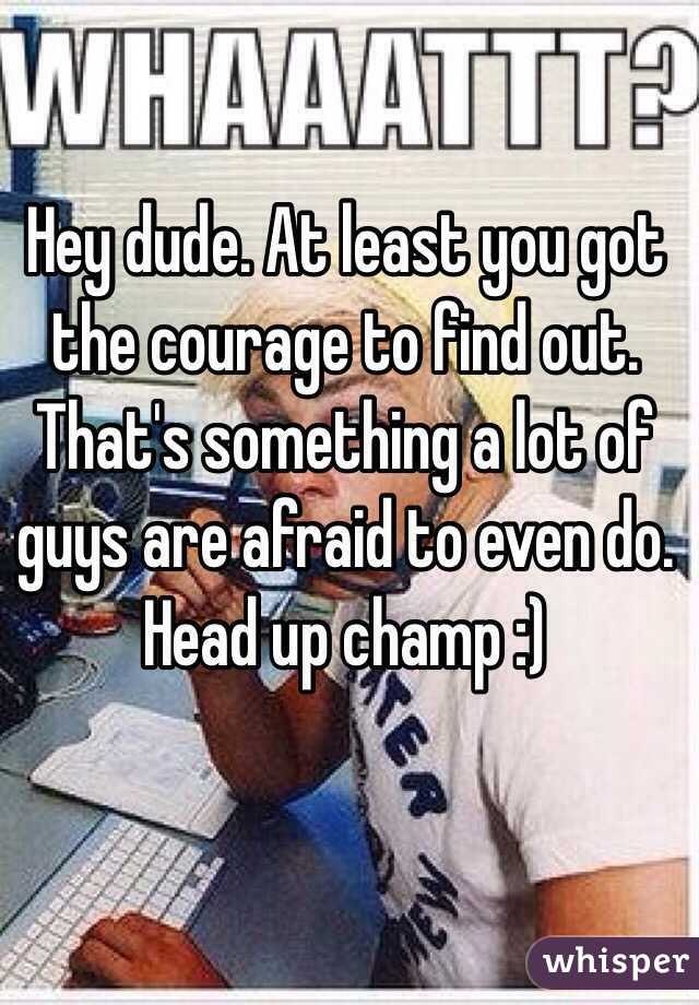 Hey dude. At least you got the courage to find out. That's something a lot of guys are afraid to even do. Head up champ :)