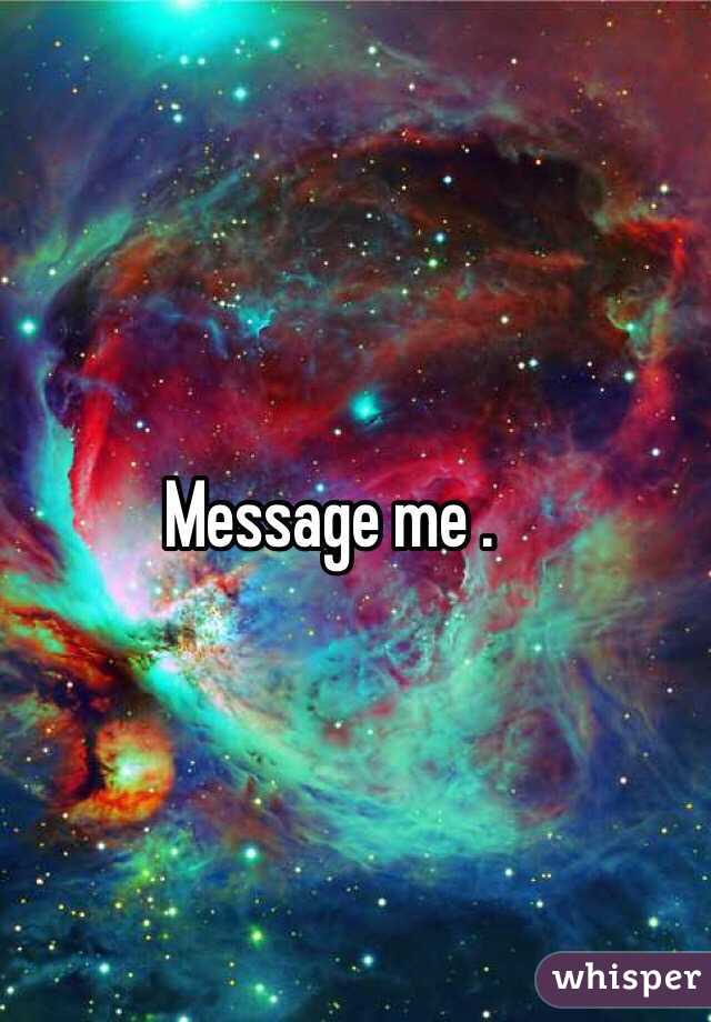 Message me .