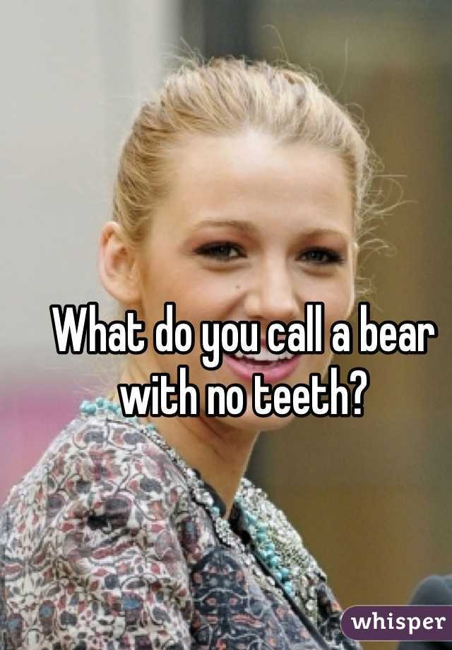 What do you call a bear with no teeth?