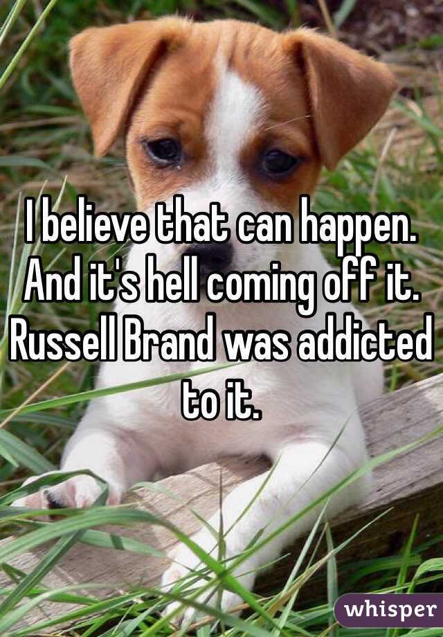 I believe that can happen. And it's hell coming off it. Russell Brand was addicted to it. 