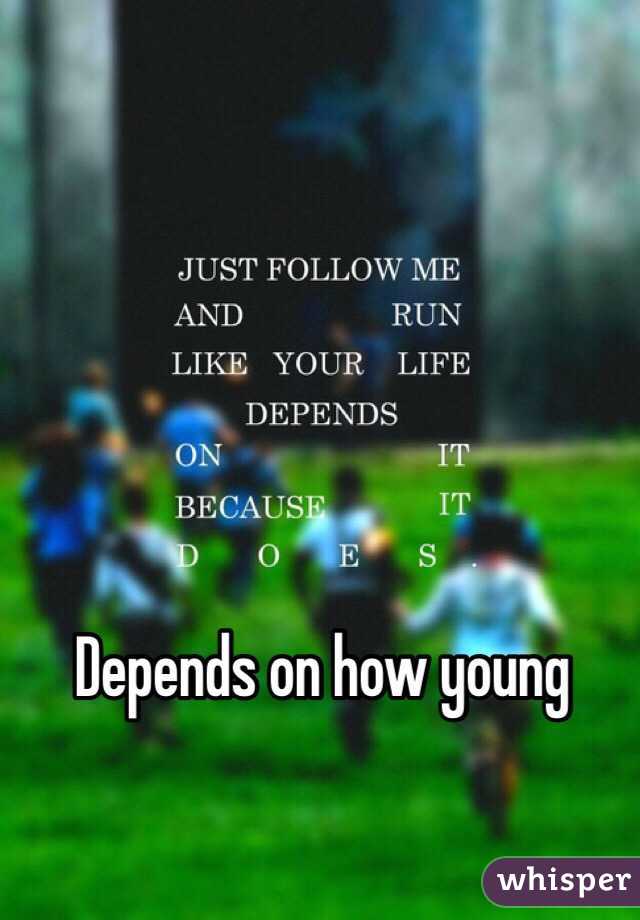 Depends on how young