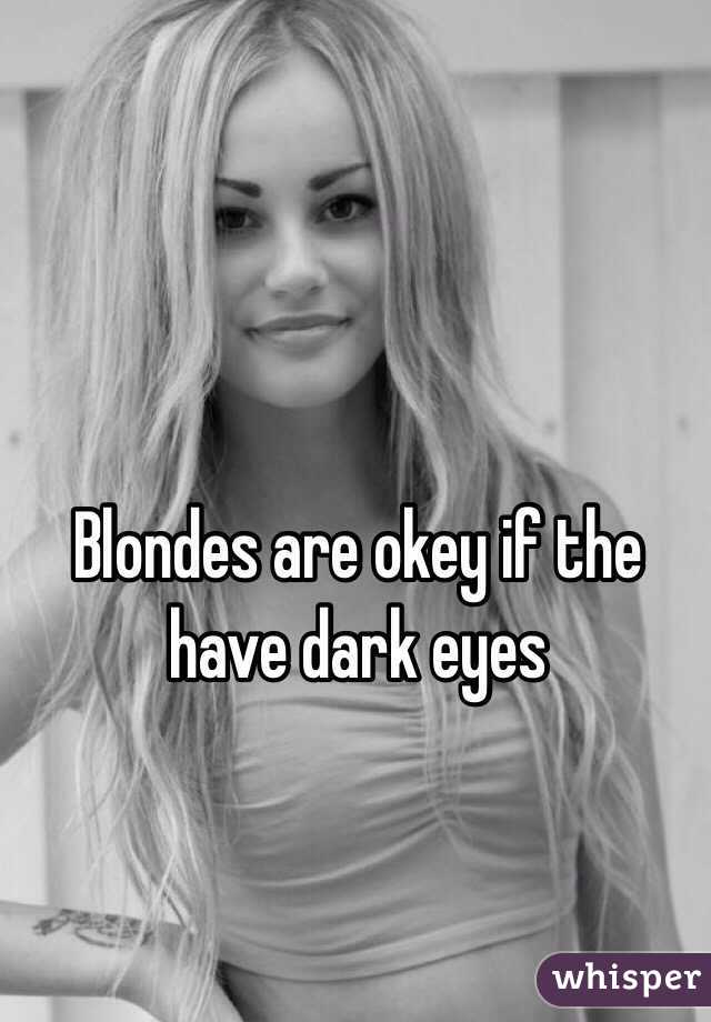Blondes are okey if the have dark eyes