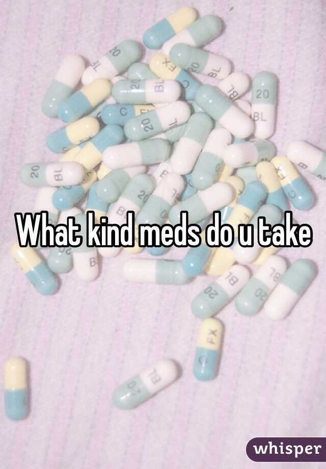 What kind meds do u take 