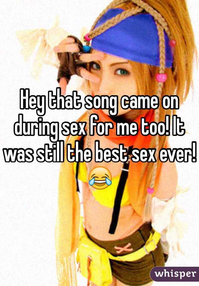 Hey that song came on during sex for me too! It was still the best sex ever! 😂