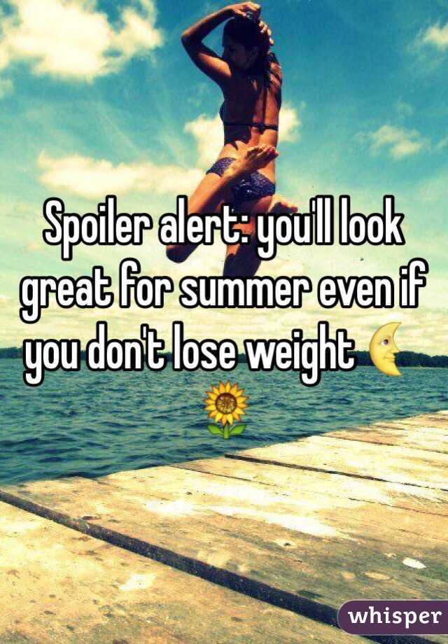 Spoiler alert: you'll look great for summer even if you don't lose weight 🌜🌻