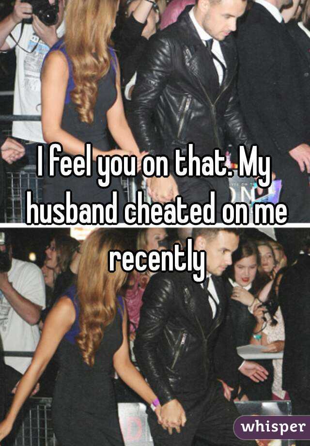 I feel you on that. My husband cheated on me recently