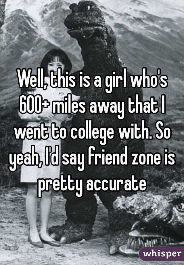 Well, this is a girl who's 600+ miles away that I went to college with. So yeah, I'd say friend zone is pretty accurate