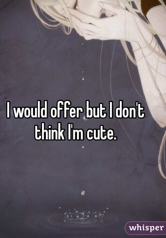I would offer but I don't think I'm cute. 