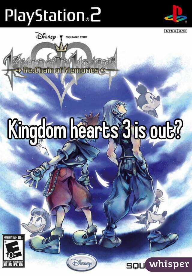 Kingdom hearts 3 is out?