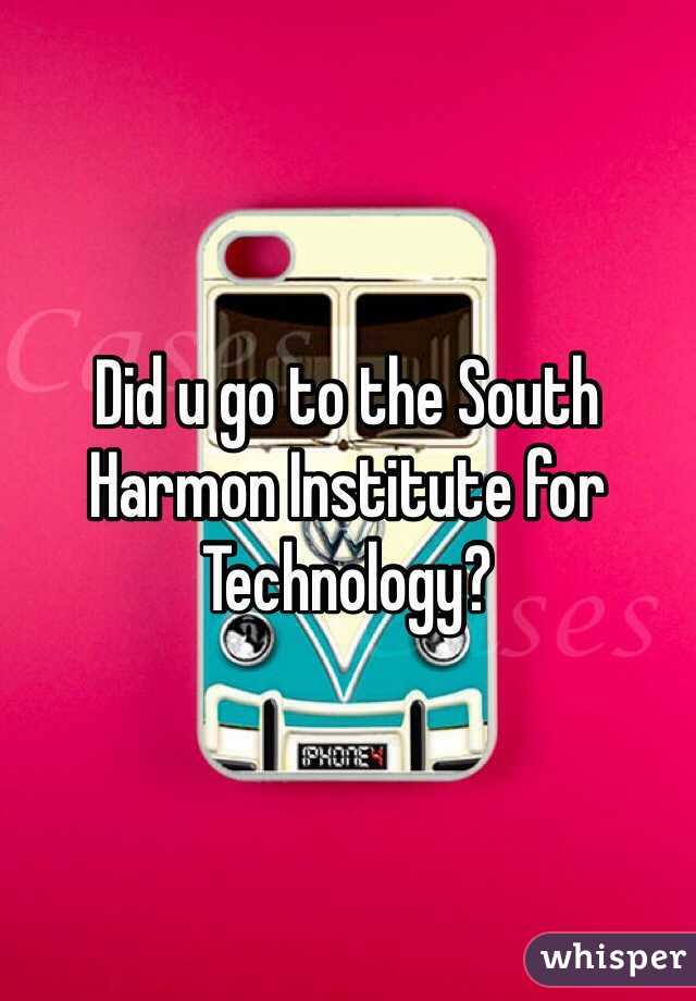 Did u go to the South Harmon Institute for Technology?