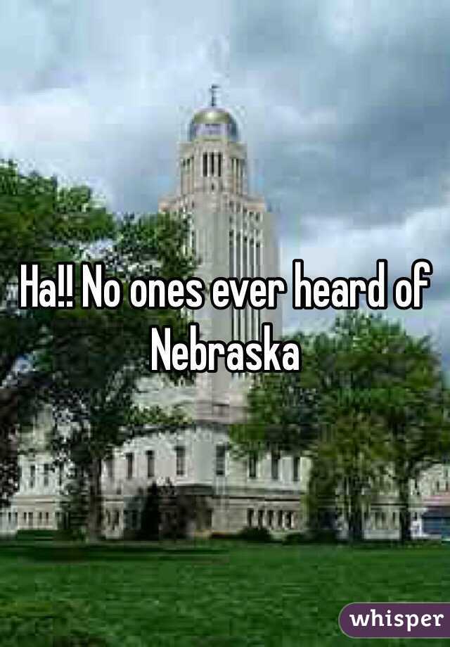 Ha!! No ones ever heard of Nebraska 