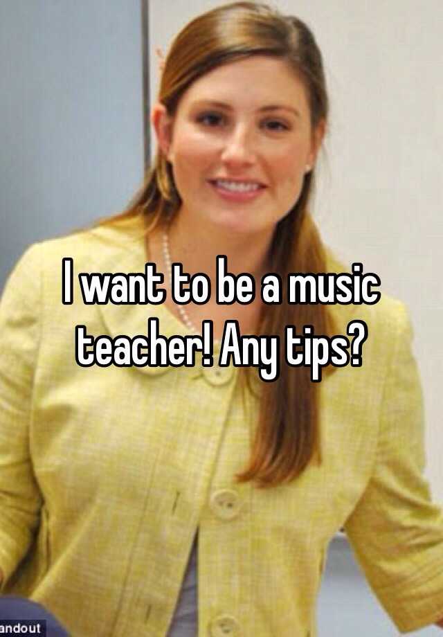 i-want-to-be-a-music-teacher-any-tips