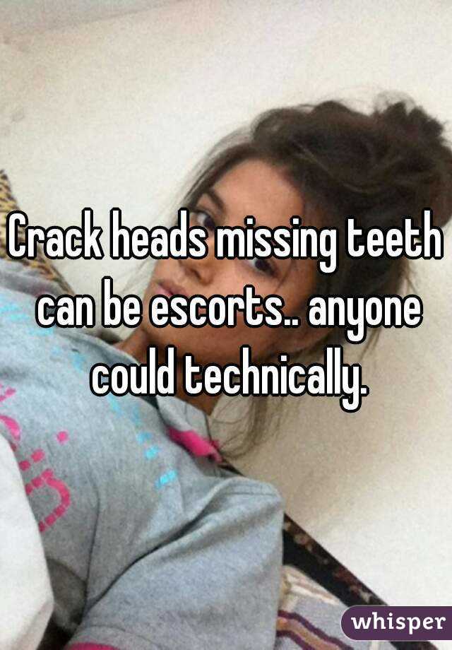 Crack heads missing teeth can be escorts.. anyone could technically.