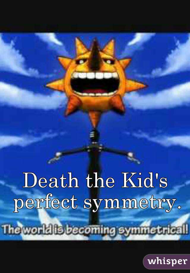 Death the Kid's perfect symmetry.