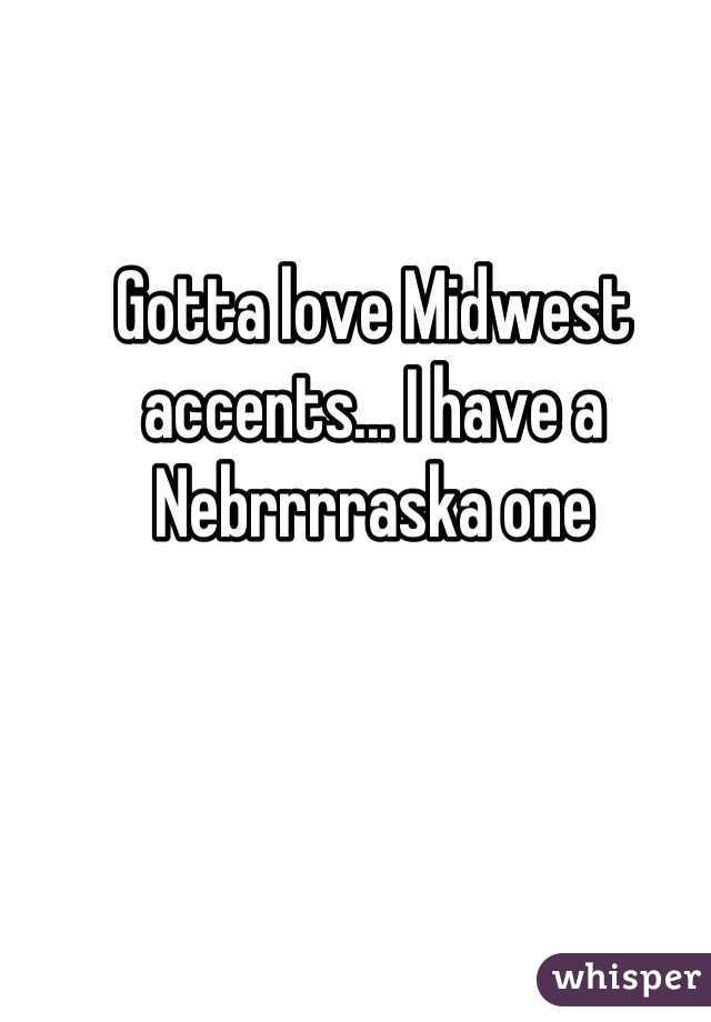 Gotta love Midwest accents... I have a Nebrrrraska one