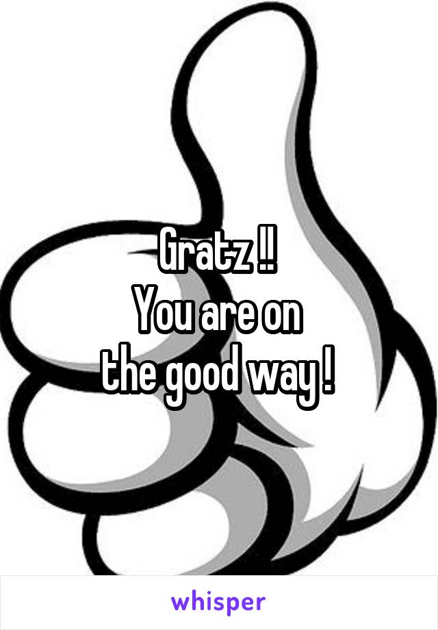 Gratz !! 
You are on 
the good way ! 