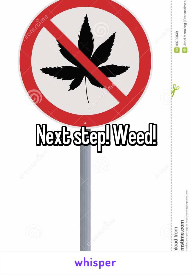 Next step! Weed!