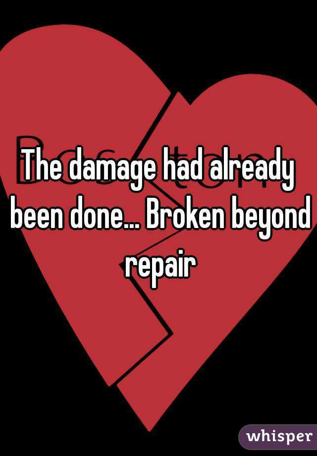 The damage had already been done... Broken beyond repair