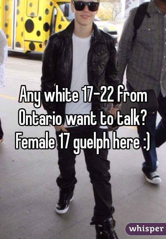 Any white 17-22 from Ontario want to talk?
Female 17 guelph here :)