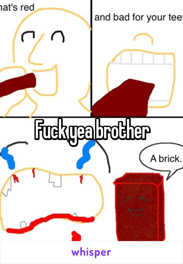 Fuck yea brother