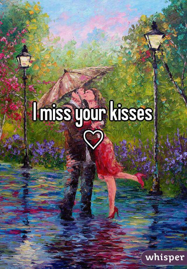 I miss your kisses
♡