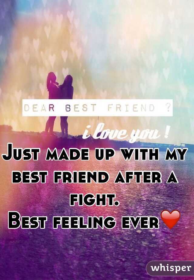 Just made up with my best friend after a fight. 
Best feeling ever❤️