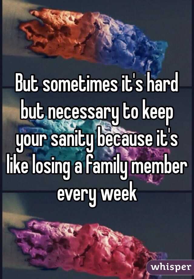 But sometimes it's hard but necessary to keep your sanity because it's like losing a family member every week