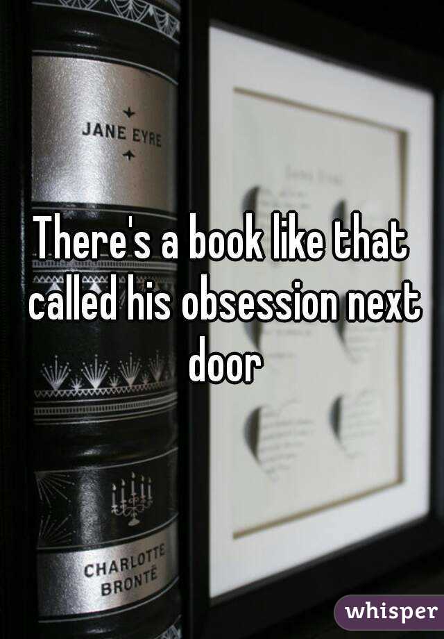 There's a book like that called his obsession next door