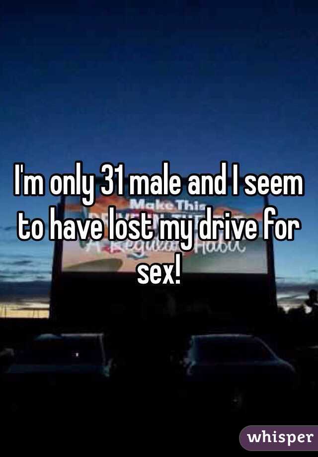 I'm only 31 male and I seem to have lost my drive for sex! 
