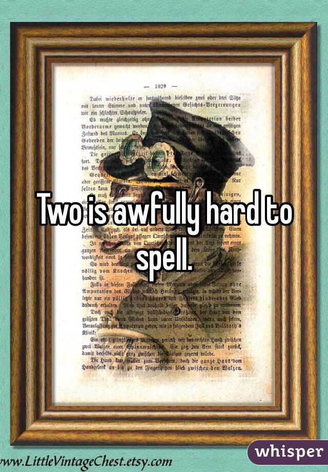 Two is awfully hard to spell. 