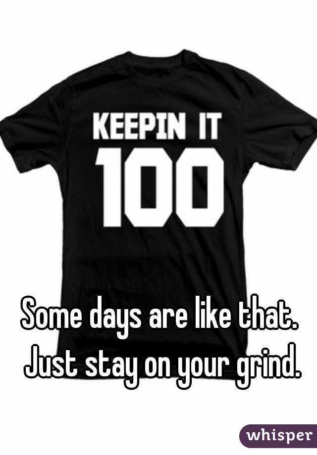 some-days-are-like-that-just-stay-on-your-grind